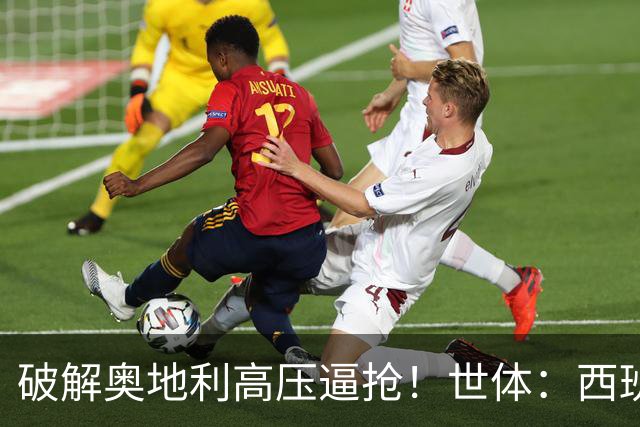 破解奥地利高压逼抢！世体：西班牙双核罗德里和佩德里是制胜关键
