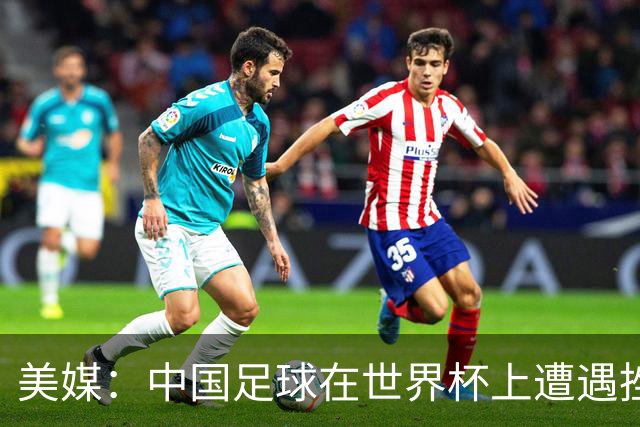 美媒：中国足球在世界杯上遭遇挫折 但希望正在重新燃起